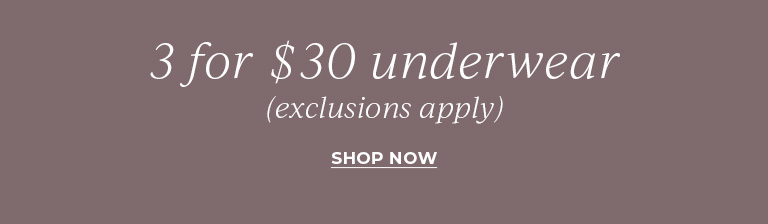 3 for $30 underwear. Exclusions apply.