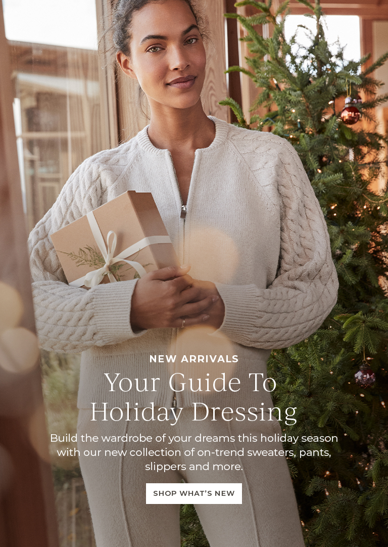 Your guide to holiday dressing. Build the wardrobe of your dreams this holiday season with our new collection of on-trend sweaters, pants, slippers and more. Shop what's new'