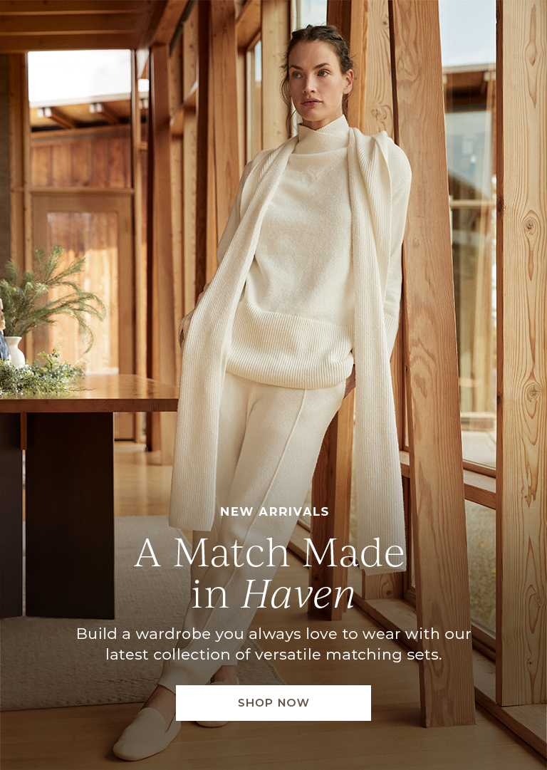 New arrivals. A match made in Haven. Build a wardrobe you always love to wear with our latest collection of versatile matching sets