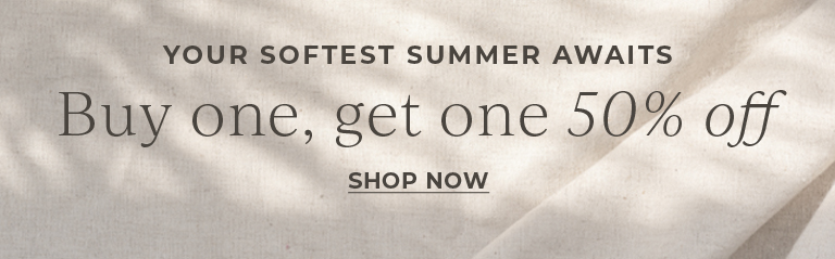 Your softest summer awaits. Buy One, Get One 50% off