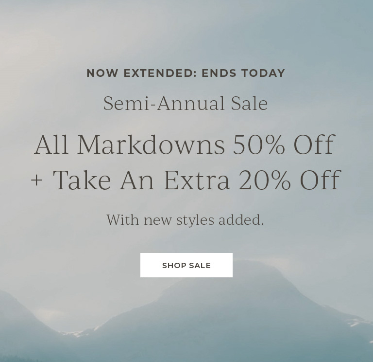 Now extended: ends today. Semi-annual sale. All markdowns 50% off+ take an extra 20% off with new styles added. Shop Sale