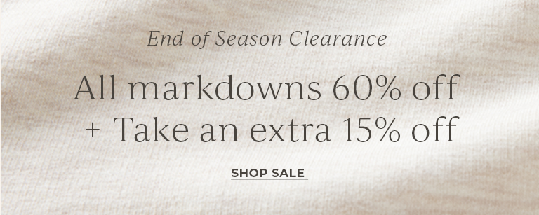 Limited time. End of Season Clearance. All markdowns 60% off plus take an extra 15% off. Shop Sale.