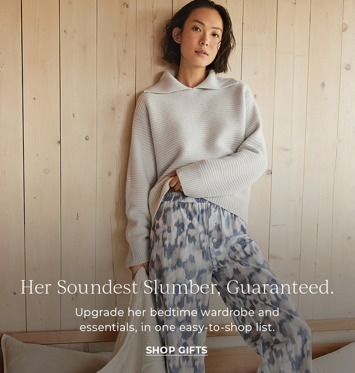 Her soundest slumber, guaranteed. Upgrade her bedtime wardrobe and essentials, in one easy-to-shop list