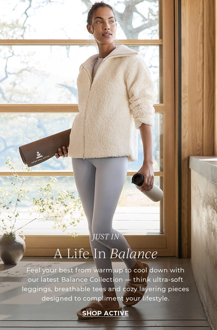 A life in balance. Feel your best from warm up to cool down with our latest Balance Collection - think ultra-soft leggings, breathable tees and cozy layering pieces designed to compliment your lifestyle