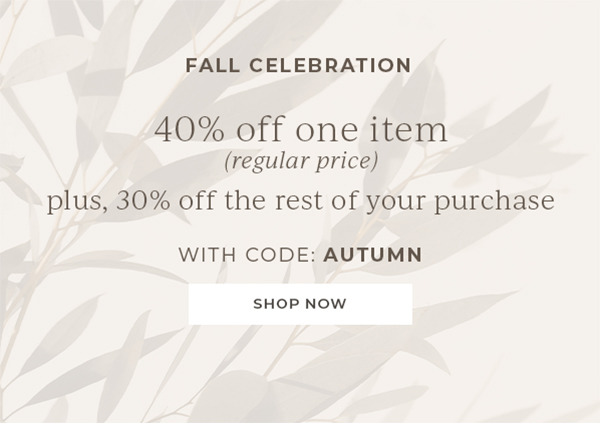 Fall Celebration Event. 40% off one item (regular-price). Plus, 30% off rest of your purchase. With code: AUTUMN. 